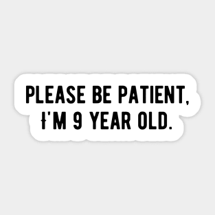 Please be patient I am 9 Years old Sticker